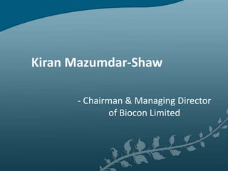 Kiran Mazumdar-Shaw

      - Chairman & Managing Director
              of Biocon Limited
 
