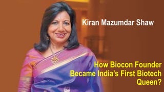 Kiran Mazumdar Shaw
How Biocon Founder
Became India’s First Biotech
Queen?
 