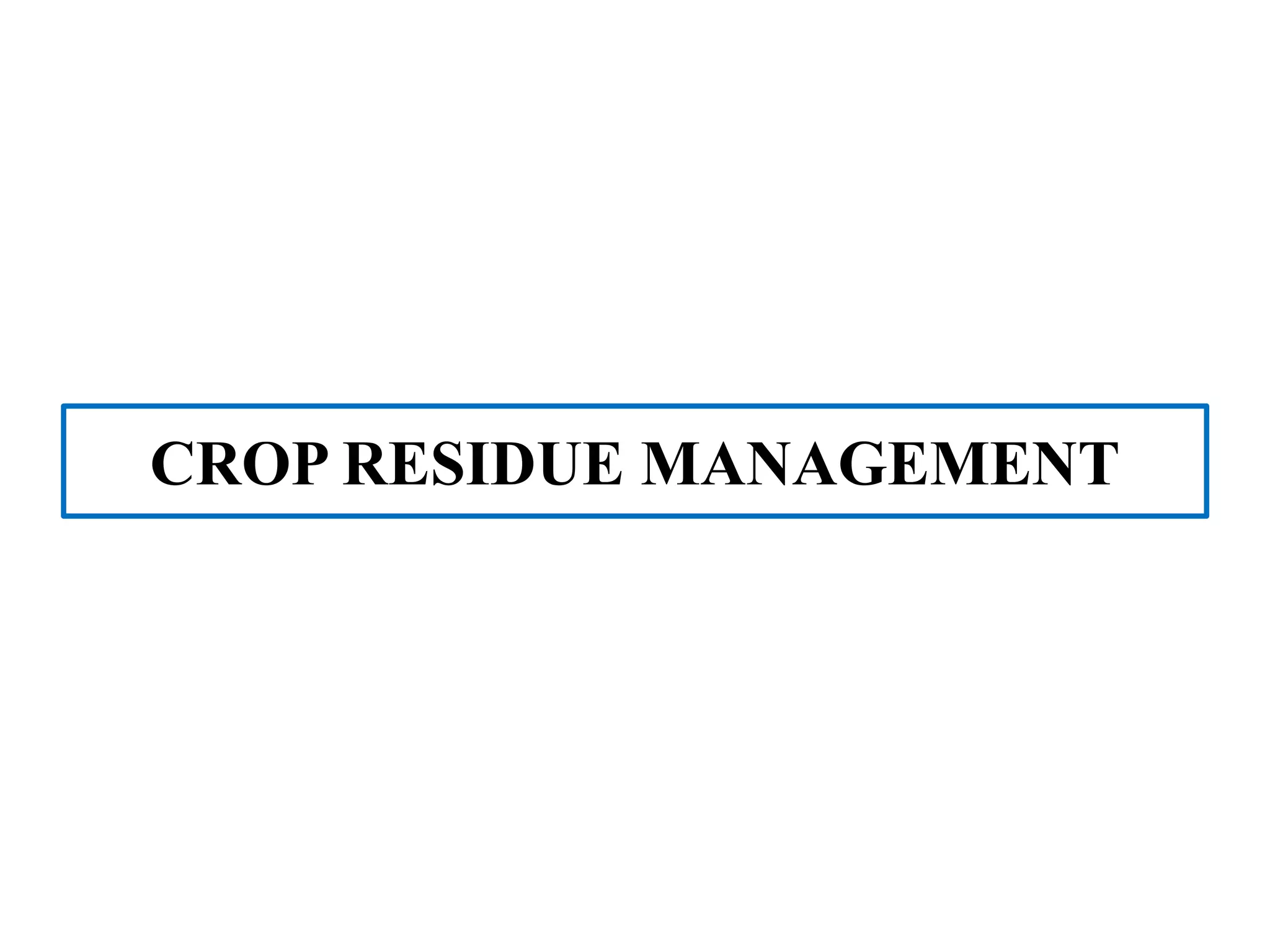 CROP RESIDUE MANAGEMENT
 