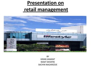 Presentation on
retail management

BY
KIRAN SAWANT
RANIT MHATRE
SACHIN NAGARGOJE

 