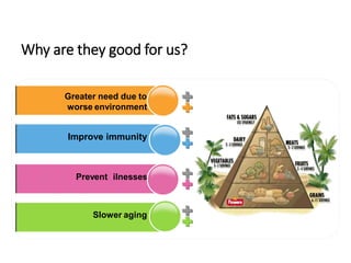 Why are they good for us?
Greater need due to
worse environment
Improve immunity
Prevent ilnesses
Slower aging
 