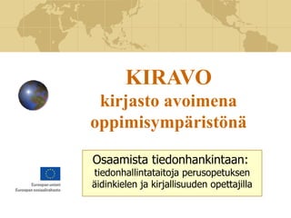 KIRAVO kirjasto avoimena oppimisympäristönä Osaamista tiedonhankintaan:   tiedonhallintataitoja perusopetuksen äidinkielen ja kirjallisuuden opettajilla 