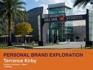 PERSONAL BRAND EXPLORATION
Terrance Kirby
Project & Portfolio I: Week 1
11/30/2021
 