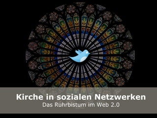 Kirche in sozialen Netzwerken
                      Das Ruhrbistum im Web 2.0
Kirche und soziale Netzwerke in der Praxis
        Jens Albers | 19.09.2011
 