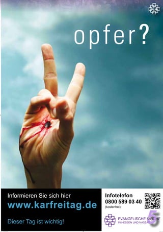 Informieren Sie sich hier
www.karfreitag.de
Dieser Tag ist wichtig!
Infotelefon
0800 589 03 40
(kostenfrei)
opfer?
Plakat A0-A3 FINAL.indd 1 27.02.2012 16:16:5
55
 