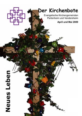 1
Der Kirchenbote
Evangelische Kirchengemeinden
Partenheim und Vendersheim
April und Mai 2009
NeuesLeben
 