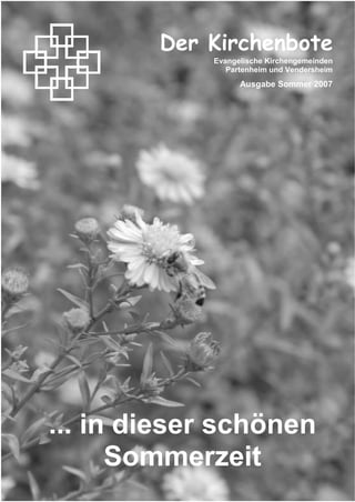 1
Der Kirchenbote
Evangelische Kirchengemeinden
Partenheim und Vendersheim
Ausgabe Sommer 2007
... in dieser schönen
Sommerzeit
 