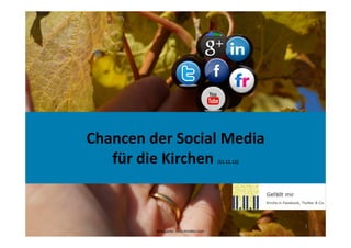 Chancen der Social Media
   für die Kirchen                     (11.11.11)




                                           ...
