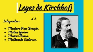 Leyes de Kirchhoff
Integrantes :
● Montoro Paco Joaquín
● Matías Yanira
● Muñoz Alisson
● Maldonado Anderson
4°A
 