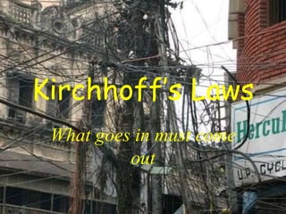 Kirchhoff’s Laws 
What goes in must come 
out 
 
