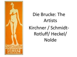 Die Brucke: The 
        Artists
Kirchner / Schmidt‐
   Rotluff/ Heckel/ 
        Nolde
 