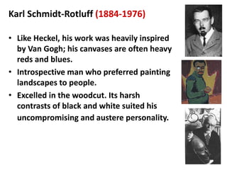 Karl Schmidt‐Rotluff (1884‐1976)

• Like Heckel, his work was heavily inspired 
  by Van Gogh; his canvases are often heav...
