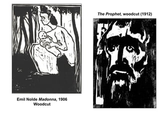 The Prophet, woodcut (1912)




Emil Nolde Madonna, 1906
        Woodcut
 