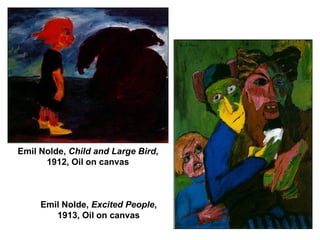 Emil Nolde, Child and Large Bird,
      1912, Oil on canvas



     Emil Nolde, Excited People,
        1913, Oil on canvas
 
