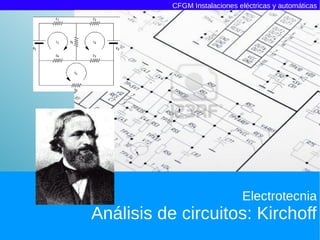 CFGM Instalaciones eléctricas y automáticas




                               Electrotecnia
Análisis de circuitos: Kirchoff
 