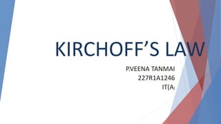 KIRCHOFF’S LAW
P.VEENA TANMAI
227R1A1246
IT(A)
 