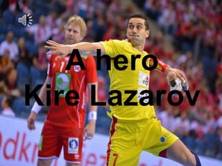 A hero
Kire Lazarov
 