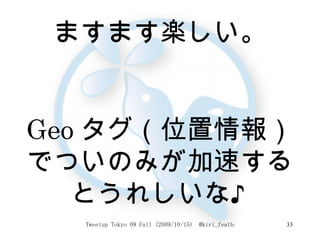 ますます楽しい。 Geo タグ（位置情報）でついのみが加速するとうれしいな♪ 