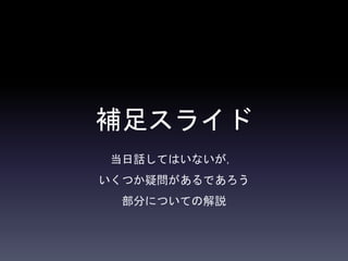 補足スライド
当日話してはいないが，
いくつか疑問があるであろう
部分についての解説
 