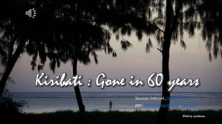 Kiribati_ Gone in 60 years
Sources: Internet , Reuters.com
pps: chieuquetoi,vinhbinh, bachkien
Click to continue
 