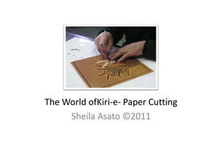 The World ofKiri-e- Paper Cutting
     Sheila Asato ©2011
 