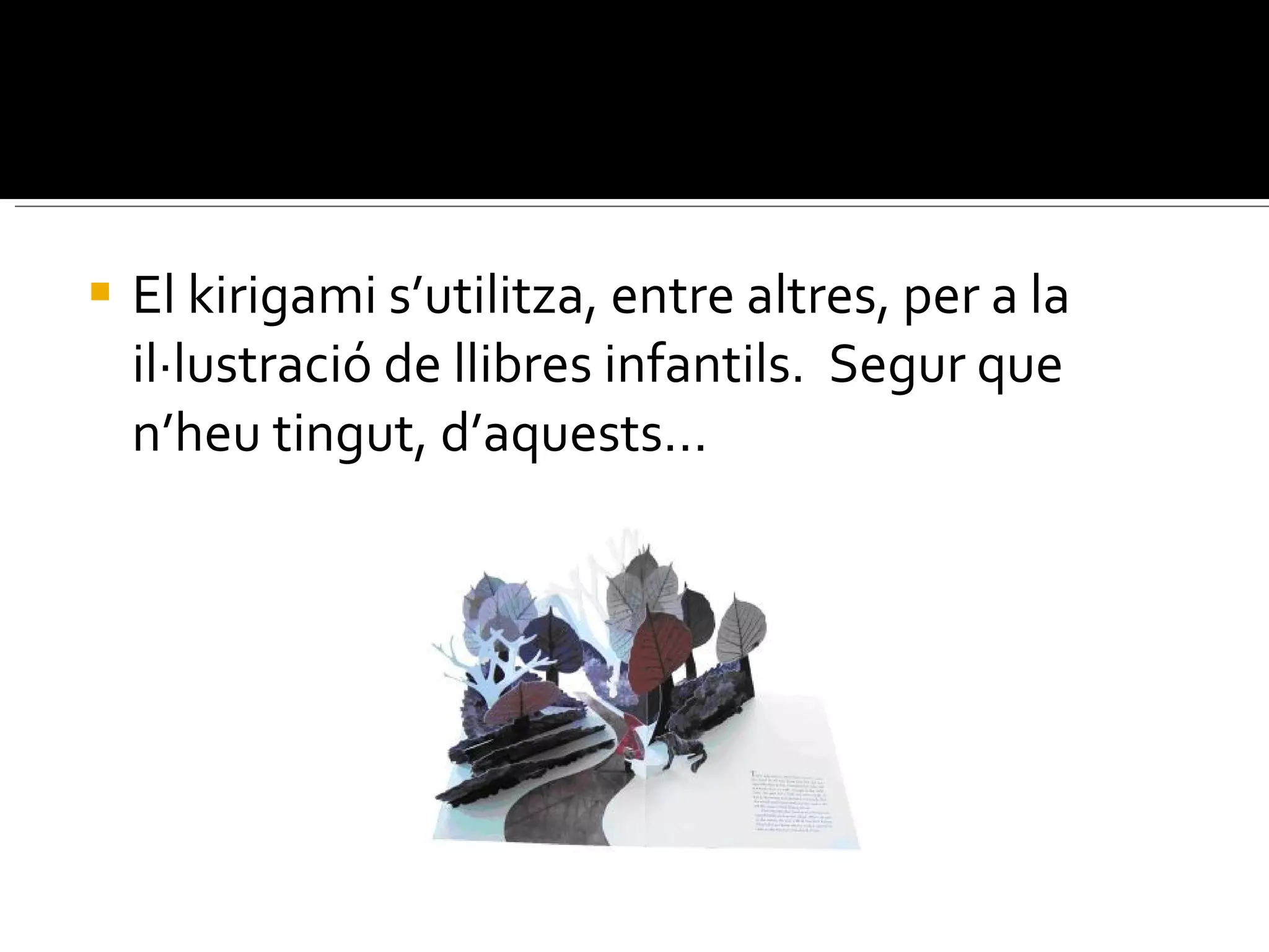 El kirigami s’utilitza, entre altres, per a la il·lustració de llibres infantils.  Segur que n’heu tingut, d’aquests... 