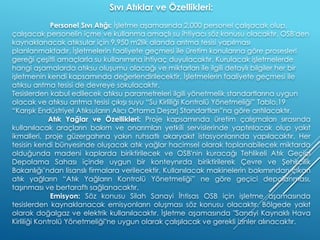 Sıvı Atıklar ve Özellikleri:
Personel Sıvı Atığı: İşletme aşamasında 2.000 personel çalışacak olup,
çalışacak personelin içme ve kullanma amaçlı su ihtiyacı söz konusu olacaktır. OSB'den
kaynaklanacak atıksular için 9.950 m2lik alanda arıtma tesisi yapılması
planlanmaktadır. İşletmelerin faaliyete geçmesi ile üretim konularına göre prosesleri
gereği çeşitli amaçlarla su kullanımına ihtiyaç duyulacaktır. Kurulacak işletmelerde
hangi aşamalarda atıksu oluşumu olacağı ve miktarları ile ilgili detaylı bilgiler her bir
işletmenin kendi kapsamında değerlendirilecektir. İşletmelerin faaliyete geçmesi ile
atıksu arıtma tesisi de devreye sokulacaktır.
Tesislerden kabul edilecek atıksu parametreleri ilgili yönetmelik standartlarına uygun
olacak ve atıksu arıtma tesisi çıkışı suyu “Su Kirliliği Kontrolü Yönetmeliği” Tablo.19
“Karışık Endüstriyel Atıksuların Alıcı Ortama Deşarj Standartları”na göre arıtılacaktır.
Atık Yağlar ve Özellikleri: Proje kapsamında üretim çalışmaları sırasında
kullanılacak araçların bakım ve onarımları yetkili servislerinde yaptırılacak olup yakıt
ikmalleri, proje güzergahına yakın ruhsatlı akaryakıt istasyonlarında yapılacaktır. Her
tesisin kendi bünyesinde oluşacak atık yağlar hacimsel olarak toplanabilecek miktarda
olduğunda madeni kaplarda biriktirilecek ve OSB'nin kuracağı Tehlikeli Atık Geçici
Depolama Sahası içinde uygun bir konteynırda biriktirilerek Çevre ve Şehircilik
Bakanlığı’ndan lisanslı firmalara verilecektir. Kullanılacak makinelerin bakımından çıkan
atık yağların “Atık Yağların Kontrolü Yönetmeliği” ne göre geçici depolanması,
taşınması ve bertaraftı sağlanacaktır.
Emisyon: Söz konusu Silah Sanayi İhtisas OSB için işletme aşamasında
tesislerden kaynaklanacak emisyonların oluşması söz konusu olacaktır. Bölgede yakıt
olarak doğalgaz ve elektrik kullanılacaktır. İşletme aşamasında "Sanayi Kaynaklı Hava
Kirliliği Kontrolü Yönetmeliği"ne uygun olarak çalışılacak ve gerekli izinler alınacaktır.
 