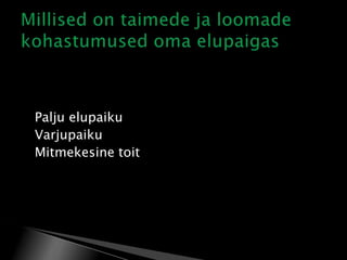 




Palju elupaiku
Varjupaiku
Mitmekesine toit

 