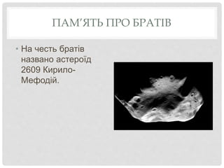 ПАМ’ЯТЬ ПРО БРАТІВ
• На честь братів
названо астероїд
2609 Кирило-
Мефодій.
 