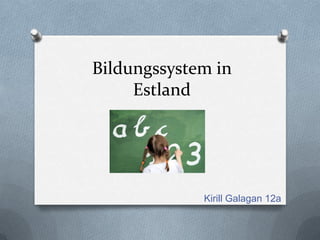 Bildungssystem in
Estland

Kirill Galagan 12a

 