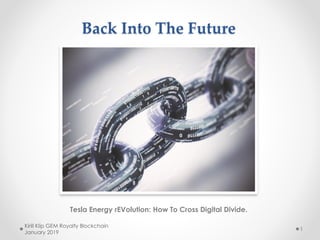 Back Into The Future
Tesla Energy rEVolution: How To Cross Digital Divide.
Kirill Klip GEM Royalty Blockchain
January 2019
1
 