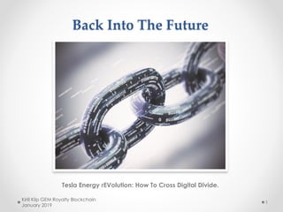 Back Into The Future
Tesla Energy rEVolution: How To Cross Digital Divide.
Kirill Klip GEM Royalty Blockchain
January 2019...