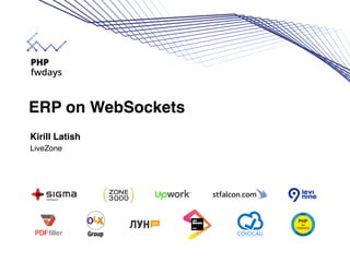 Kirill Latish
LiveZone
ERP on WebSockets
 