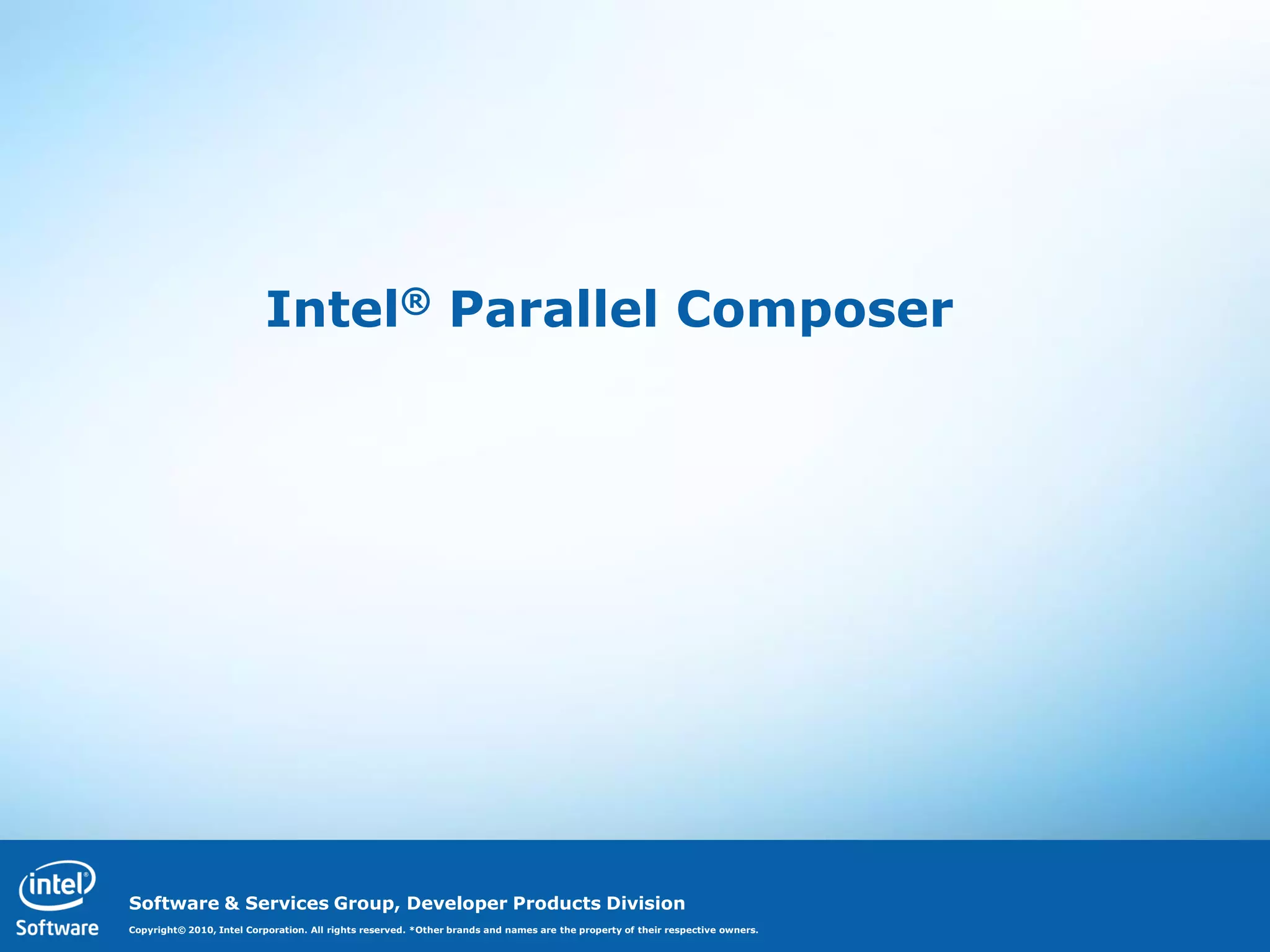 Intel® Parallel Composer




Software & Services Group, Developer Products Division
Copyright© 2010, Intel Corporation. All rights reserved. *Other brands and names are the property of their respective owners.
 