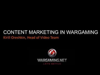 CONTENT MARKETING IN WARGAMING
Kirill Oreshkin, Head of Video Team
 