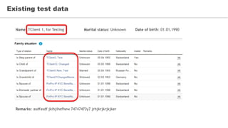 Existing test data
Name: TClient 1, for Testing Marital status: Unknown Date of birth: 01.01.1990
Remarks: asdfasdf jkihjihefhew 74747473y7 jrhjkrjkrjkjker
 