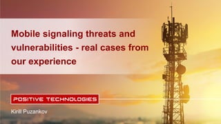 Kirill Puzankov
Mobile signaling threats and
vulnerabilities - real cases from
our experience
 