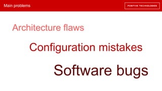 Main problems
Architecture flaws
Configuration mistakes
Software bugs
 