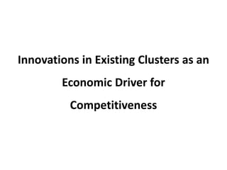 Innovations in Existing Clusters as an
Economic Driver for
Competitiveness
 