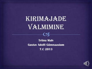 Triinu Malv
Gustav Adolfi Gümnaasium
7.C 2013
 