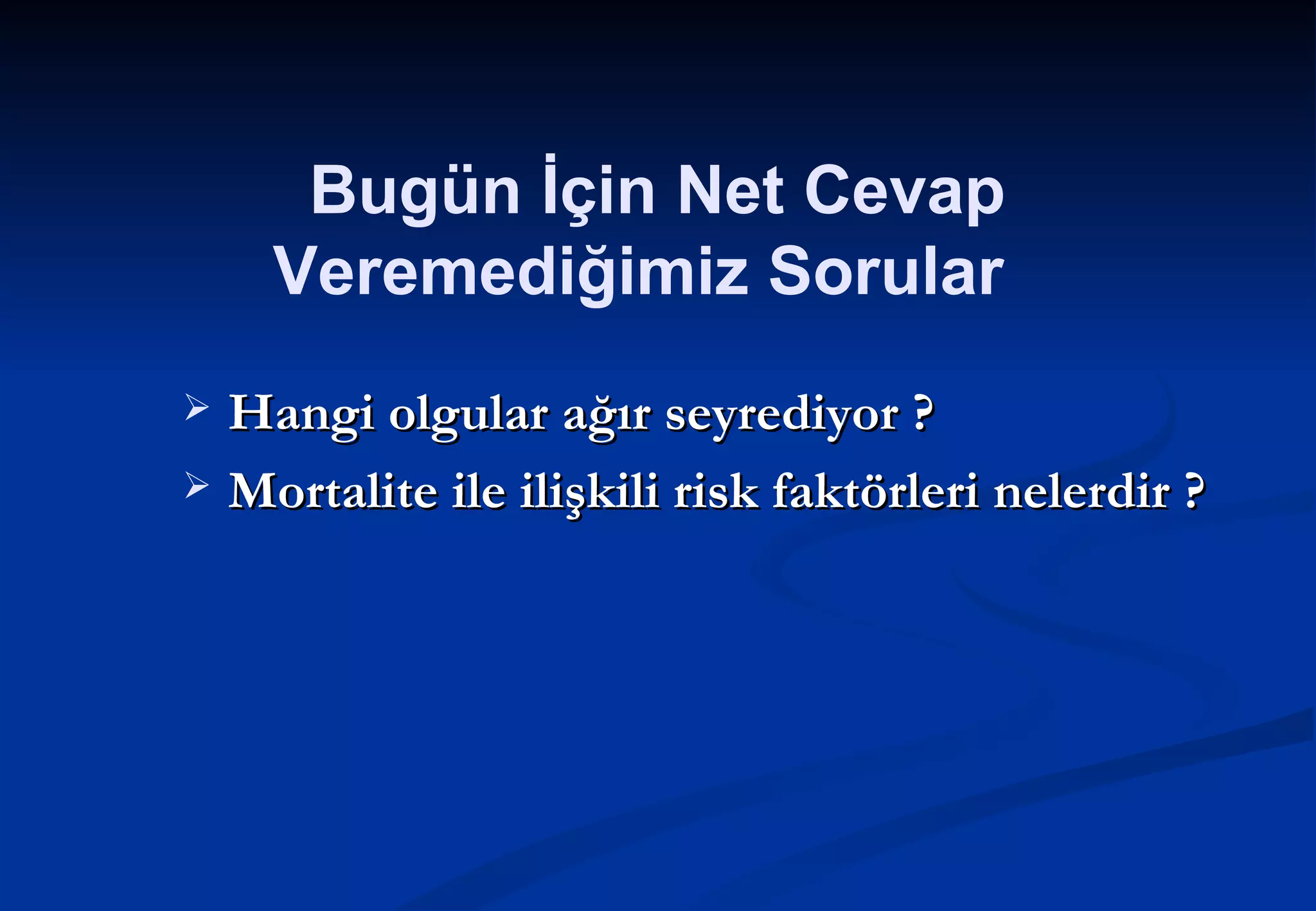 Hangi olgular ağır seyrediyor ? Mortalite ile ilişkili risk faktörleri nelerdir ? Bugün İçin Net Cevap Veremediğimiz Sorular  