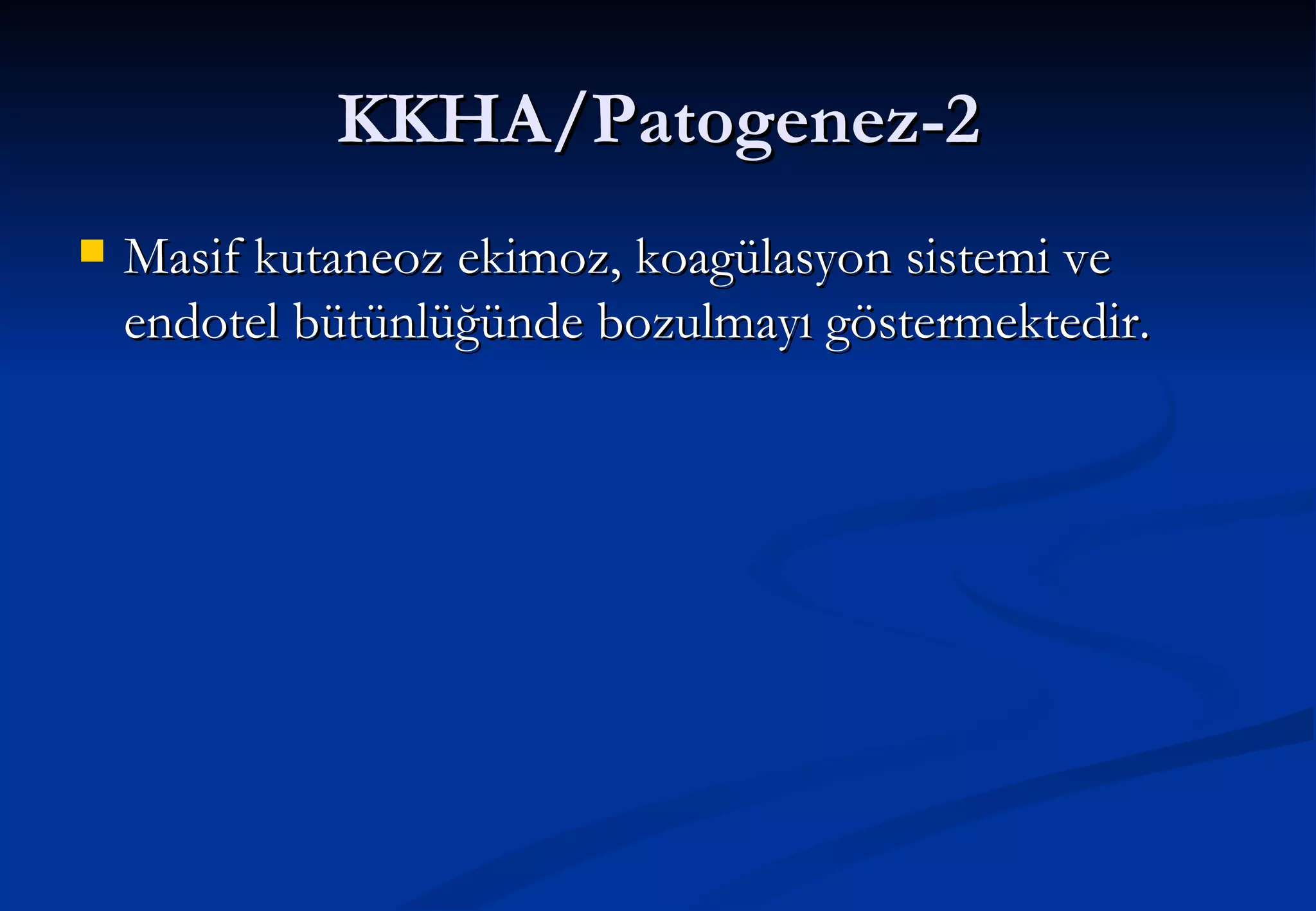 KKHA/Patogenez-2 Masif kutaneoz ekimoz, koagülasyon sistemi ve endotel bütünlüğünde bozulmayı göstermektedir. 