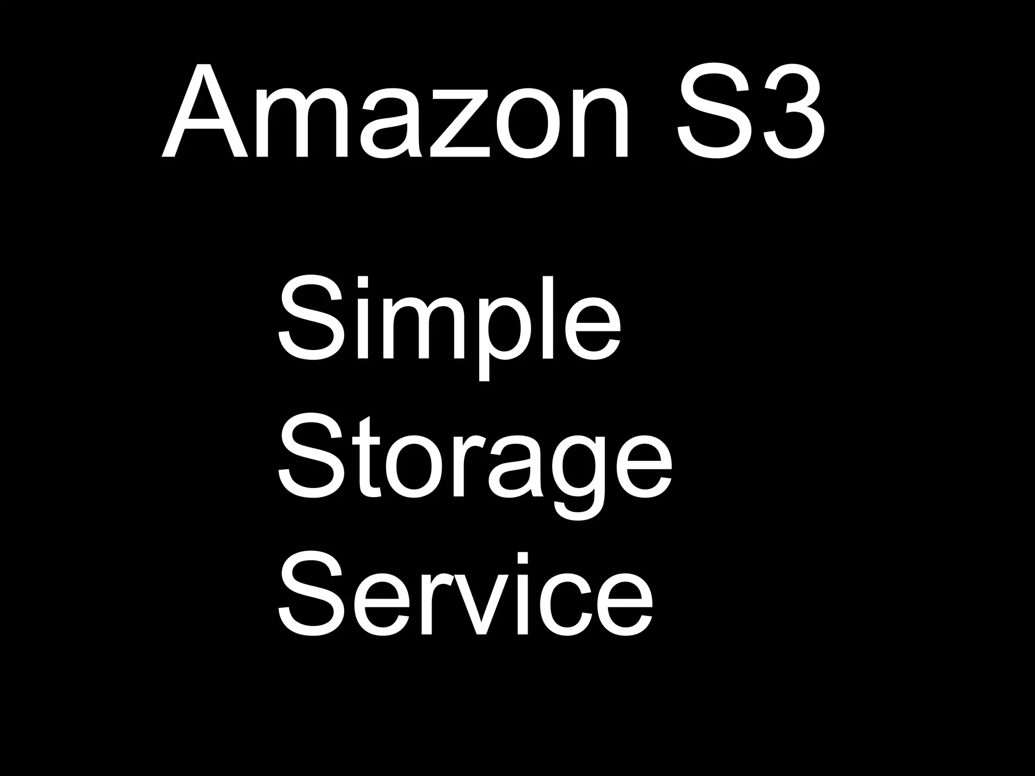 Amazon S3
 Simple
 Storage
 Service
 