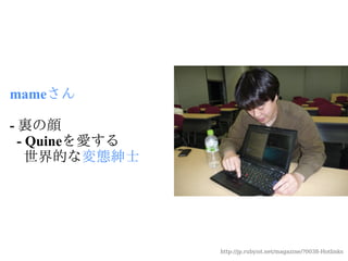 mameさん

- 表の顔
  - リリースマネージャ
  - TAPL翻訳者




                http://jp.rubyist.net/magazine/?0038-Hotlinks
 