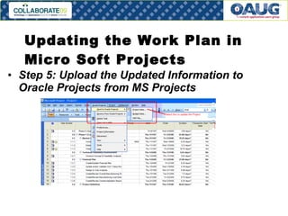 Updating the Work Plan in Micro Soft Projects Step 5: Upload the Updated Information to Oracle Projects from MS Projects 
