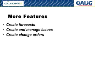 More Features Create forecasts Create and manage issues Create change orders 