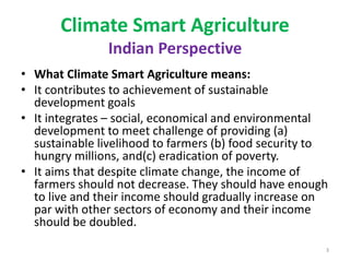 Climate Smart Agriculture
Indian Perspective
• What Climate Smart Agriculture means:
• It contributes to achievement of su...