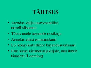 TÄHTSUS Arendas välja uusromantilise novellisüsteemi Tõstis uuele tasemele reisikirja Arendas edasi romaanižanri Lõi kõrgväärtuslikke kirjandusuurimusi Pani aluse kirjandusajakirjale, mis ilmub tänaseni (Looming) 