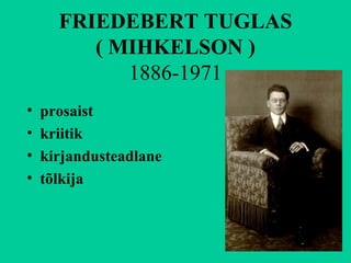 FRIEDEBERT TUGLAS ( MIHKELSON ) 1886-1971 prosaist kriitik kirjandusteadlane tõlkija 
