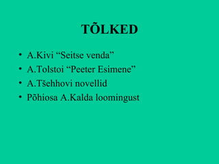 TÕLKED A.Kivi “Seitse venda” A.Tolstoi “Peeter Esimene” A.Tšehhovi novellid Põhiosa A.Kalda loomingust 
